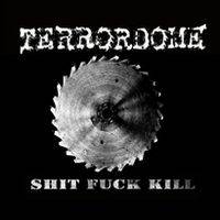 Terrordome : Shit Fuck Kill